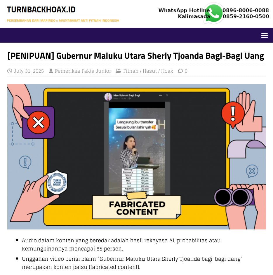 ⚠ Gubernur Maluku Utara Sherly Tjoanda Bagi-Bagi Uang 

✅ • Audio dalam konten yang beredar adalah hasil rekayasa AI, probabilitas atau kemungkinannya mencapai 85 persen. 
    • Unggahan video berisi klaim “Gubernur Maluku Utara Sherly Tjoanda bagi-bagi uang” merupakan konten