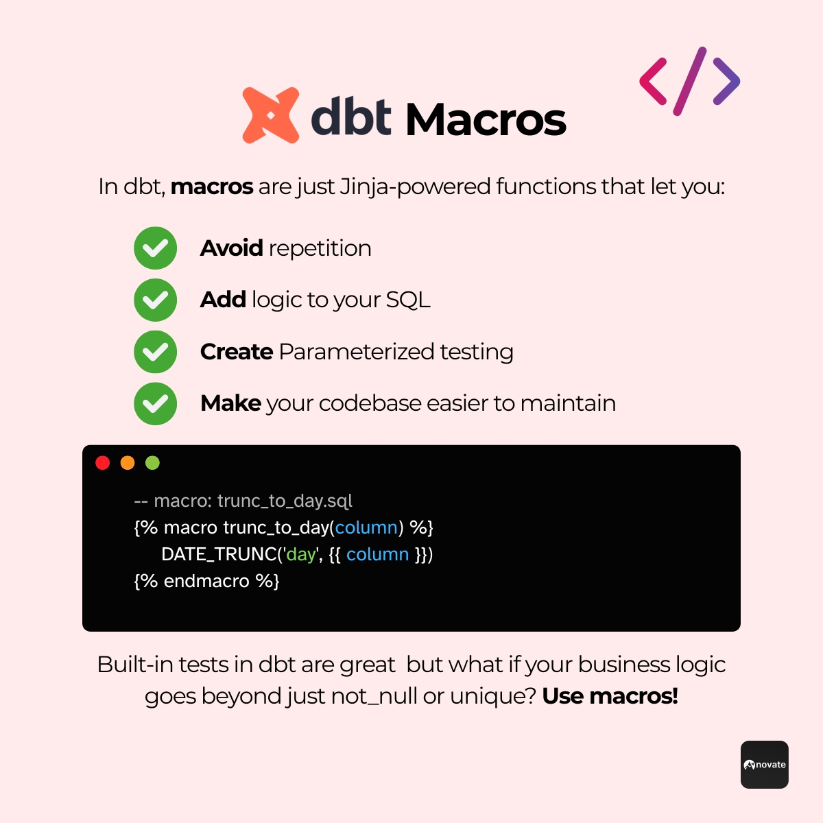 itsagam's tweet photo. dbt macros let you define logic once and use it everywhere, whether you're transforming data or writing custom tests.

dbt comes with several built-in macros for your use in model definition and tests! https://t.co/E8j7vU9MY7