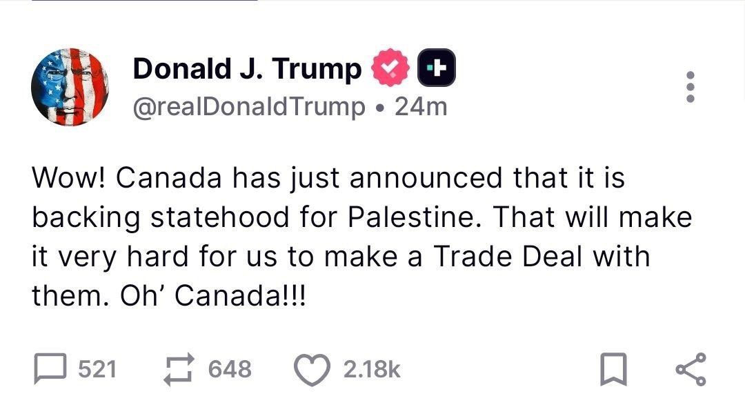 🇪🇸 
Trump
¡Guau! Canadá acaba de anunciar que apoya la creación de un Estado palestino. Eso nos dificultará mucho llegar a un acuerdo comercial con ellos. ¡Ay, Canadá!

🇪🇸 Trump
Wow! Canada just announced it supports the creation of a Palestinian state. That will make it very