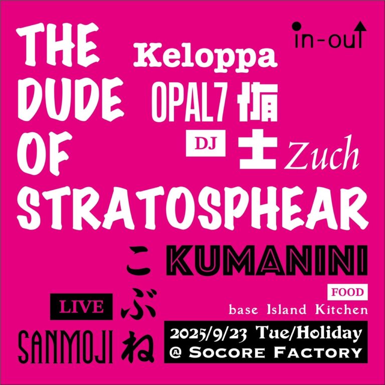 【The Dude of Stratosphearが帰ってきます！】

9/23(Tue)
In-Out

●DJ
The Dude of Stratosphear (from Switzerland / Thailand)
侑士 (Yuji)
Keloppa
OPAL7
Zuch

●Live
こぶね (Kobune)
Kumanini
SANMOJI

●Food
base Island Kitchen

Start:17:00
Door:¥2,000 (D別)