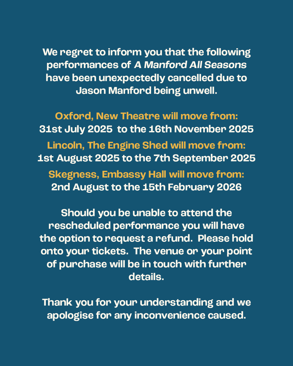We regret to inform you that the following performances of A Manford All Seasons have been unexpectedly cancelled due to Jason Manford being unwell.

Oxford, New Theatre
Lincoln, The Engine Shed 
Skegness, Embassy Hall 

We apologise for any inconvenience caused.