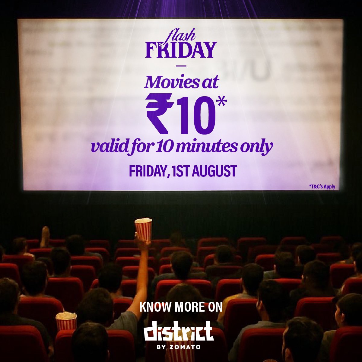 Movies @ 10 Rupees on District app on every Friday 

Step 1 - Open the District app.
Step 2 - Every Friday, the offer will be live for 10 minutes at 10AM.
Step 3 - Select any movie ticket.
Step 4 - Proceed and book the tickets.

Applicable on a maximum of 2 tickets.

Don’t miss🎬