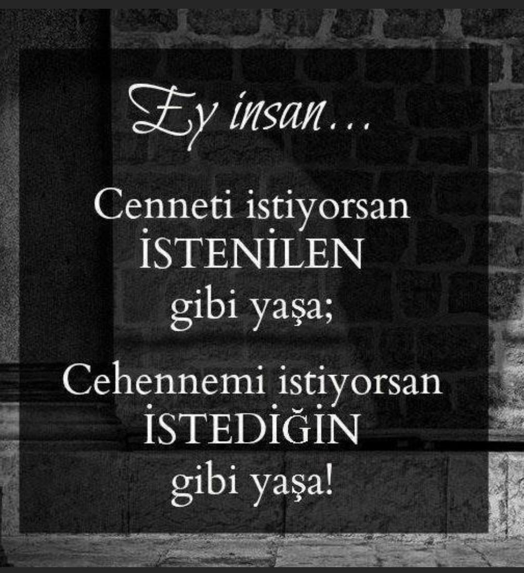 Ey müslüman !
Cenneti arzuluyorsan ,emredildigi gibi yaşa ; ..