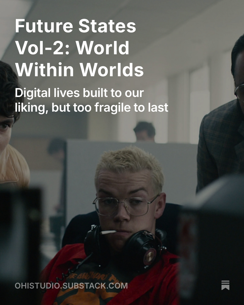 From Bandersnatch to dynamic ticket pricing, Future States Vol‑2: World within Worlds unpacks the fragility of the hyper‑personalised digital worlds we now inhabit.  
ohistudio.substack.com/p/future-state…