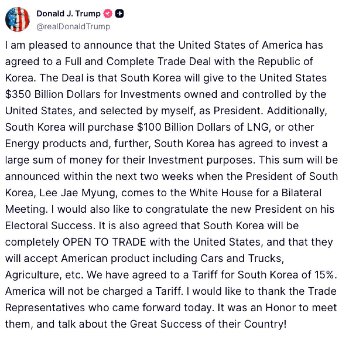 🚨 President Trump stuns the world by announcing a MASSIVE Trade Deal with Korea:

- 15% Tariff on Korean goods imported to US
- South Korea will invest $350 billion dollars
- South Korea will buy $100 billion of natural gas. #SouthKorea