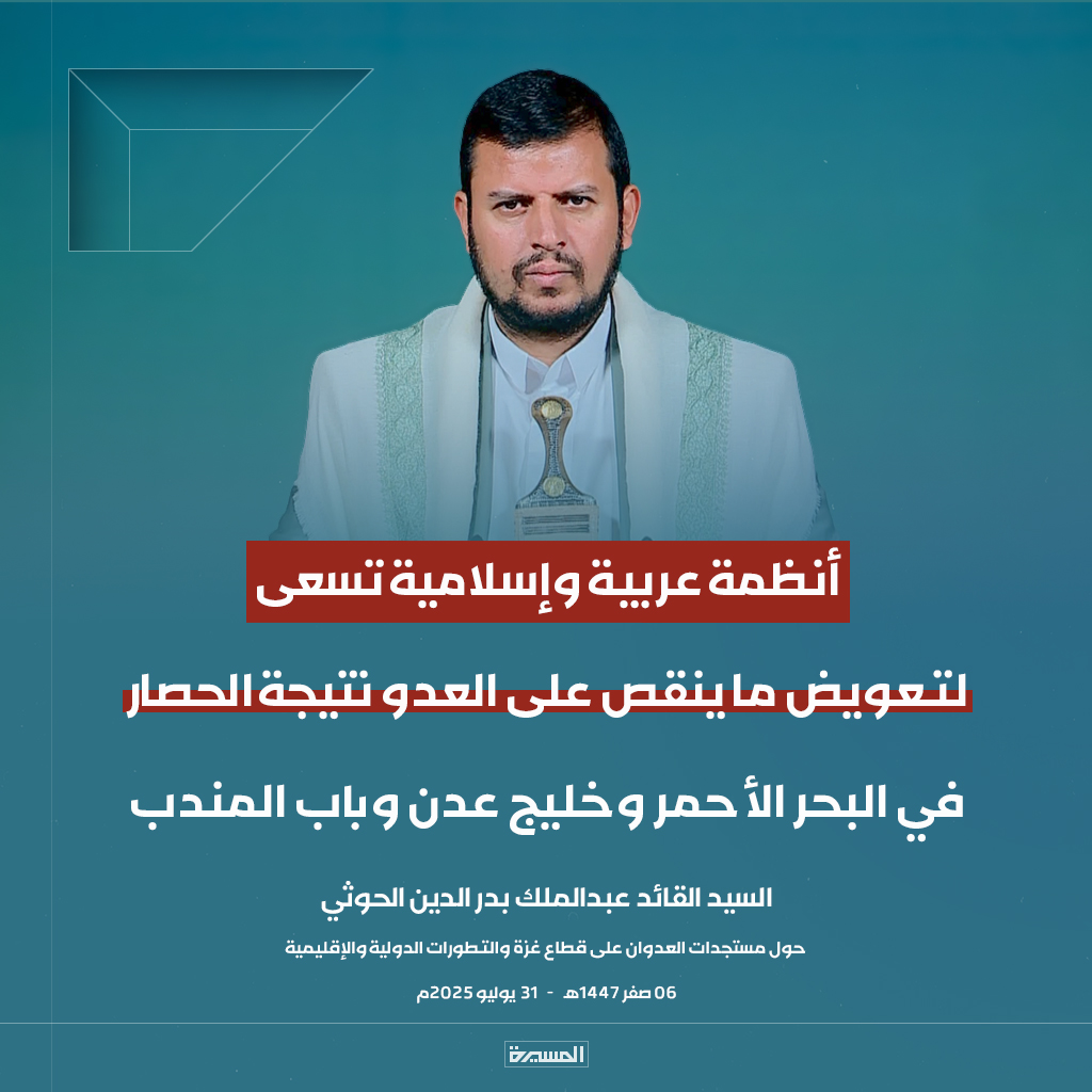 🔴عاجل🔴
السيد القائد: أنظمة عربية وإسلامية تسعى لتعويض ما ينقص على العدو نتيجة الحصار في البحر الأحمر وخليج عدن وباب المندب