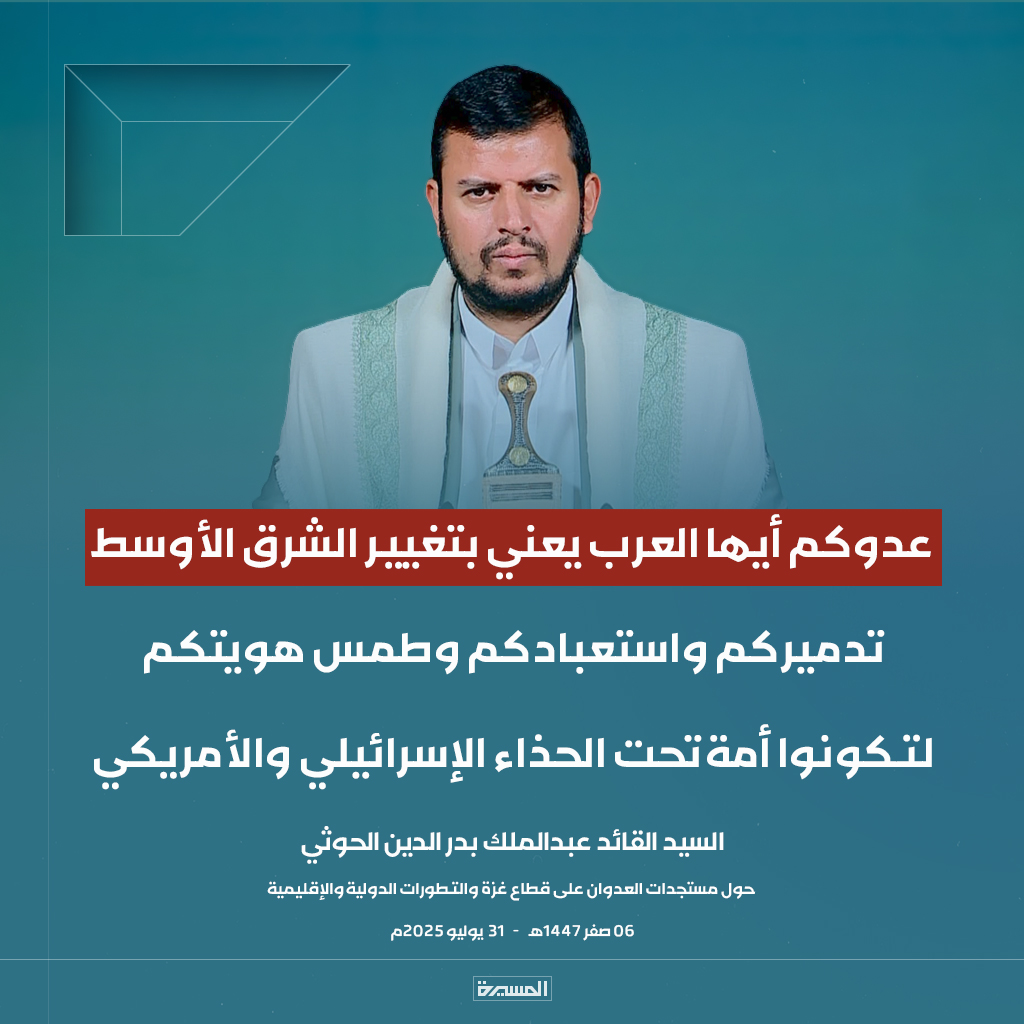 🔴عاجل🔴
السيد القائد: عدوكم أيها العرب يعني بتغيير الشرق الأوسط تدميركم واستعبادكم وطمس هويتكم لتكونوا أمة تحت الحذاء الإسرائيلي والأمريكي