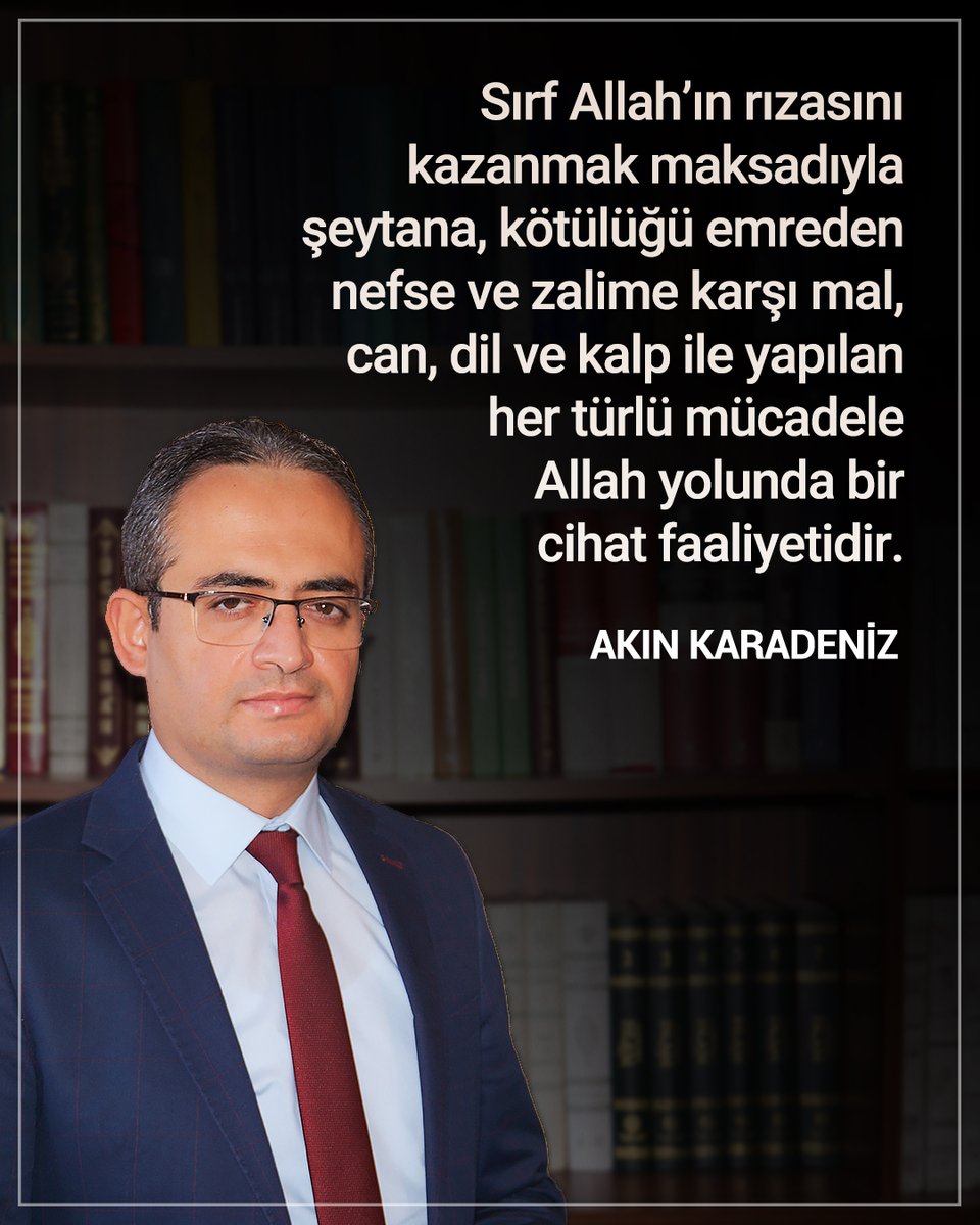 Sırf Allah’ın rızasını kazanmak maksadıyla şeytana, kötülüğü emreden nefse ve zalime karşı mal, can, dil ve kalp ile yapılan her türlü mücadele Allah yolunda bir cihat faaliyetidir. I Akın Karadeniz