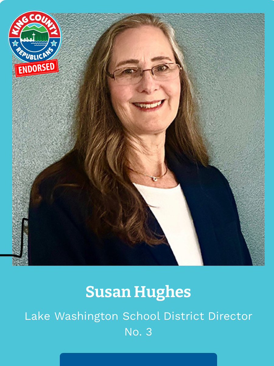 Susan Hughes, officially endorsed by the KCGOP. Running for Lake Washington School District Director No. 3
Website: votesusanhughes.com