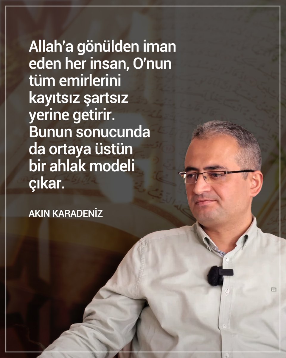 Allah'a gönülden iman eden her insan, O'nun tüm emirlerini kayıtsız şartsız yerine getirir. Bunun sonucunda da ortaya üstün bir ahlak modeli çıkar. | Akın Karadeniz