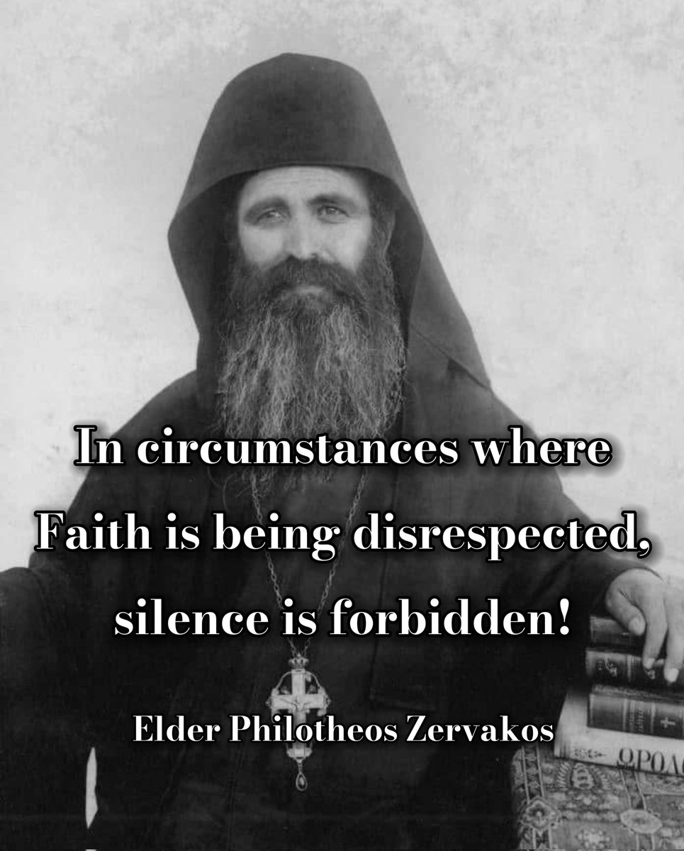 In circumstances where Faith is being disrespected, silence is forbidden!

— Elder Philotheos Zervakos