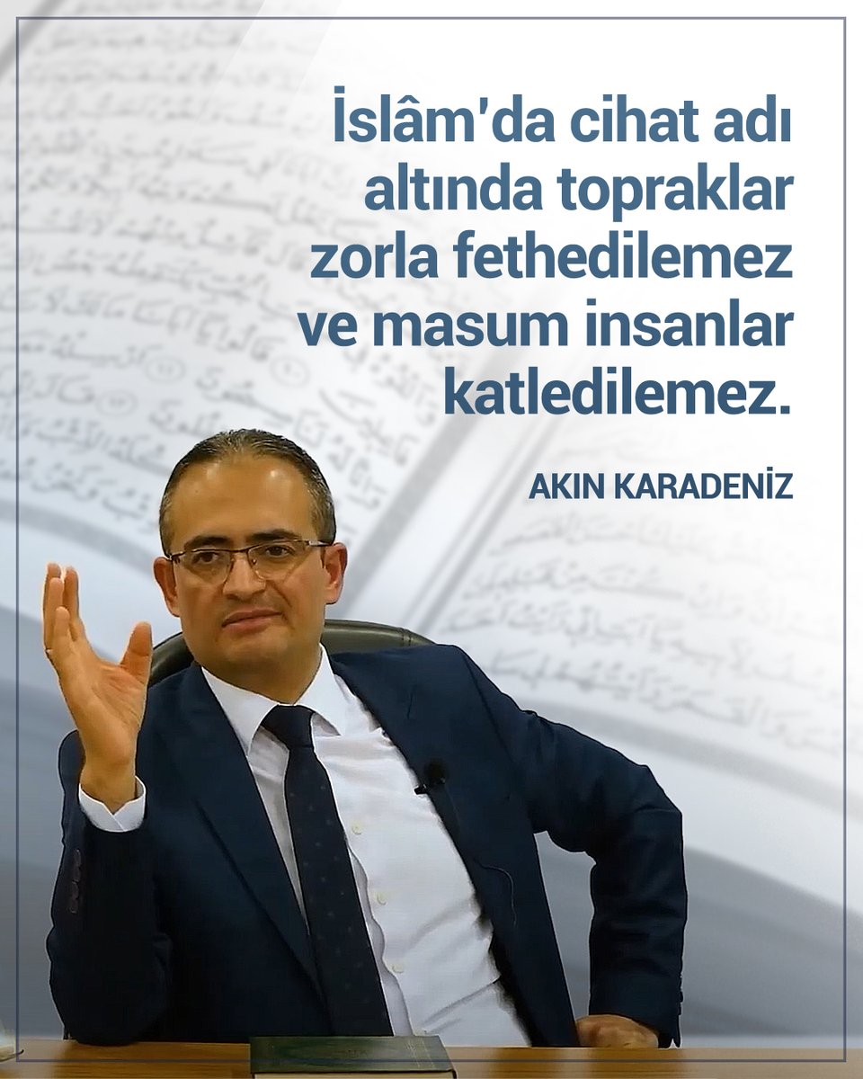 İslâm’da cihat adı altında topraklar zorla fethedilemez ve masum insanlar katledilemez. | Akın Karadeniz