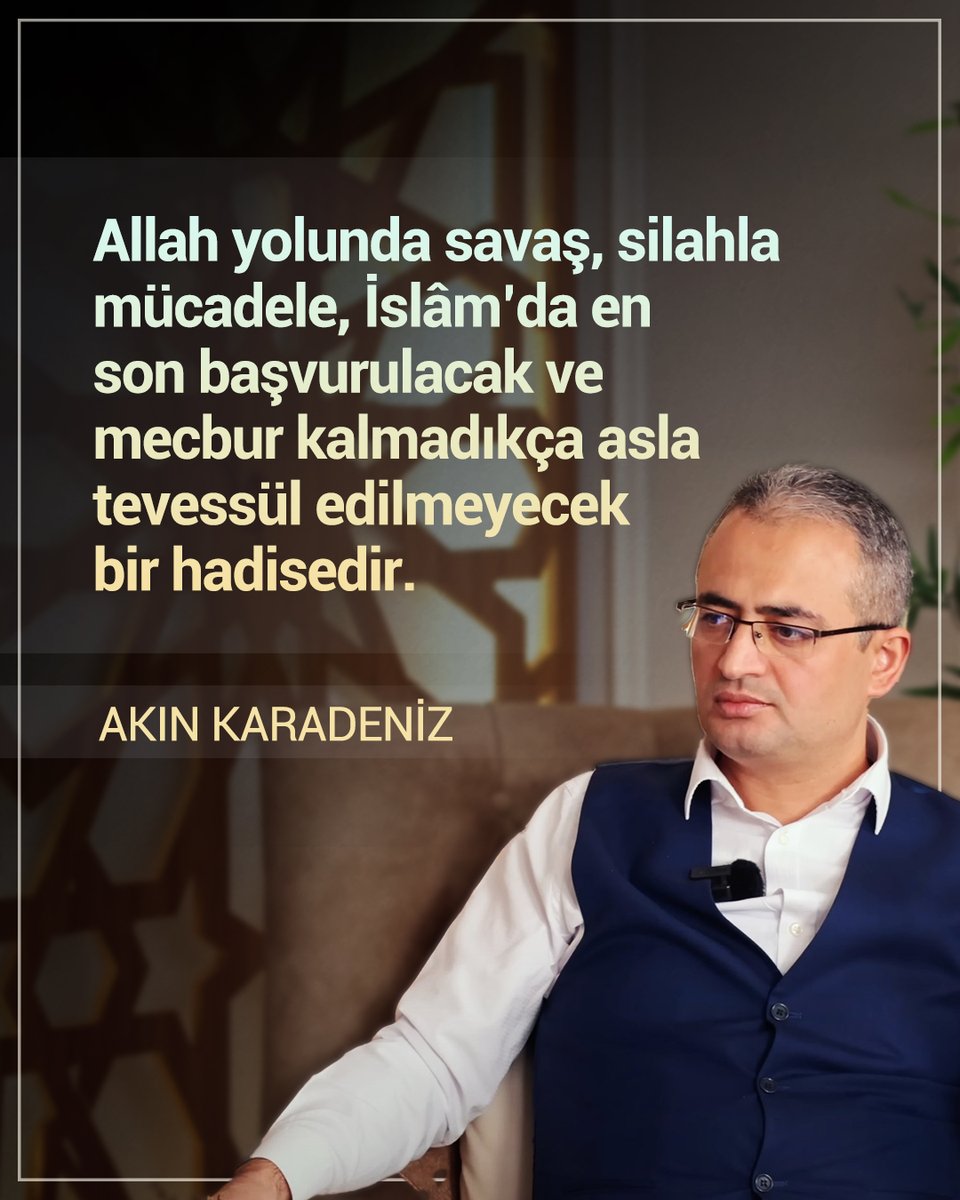 Allah yolunda savaş, silahla mücadele, İslâm’da en son başvurulacak ve mecbur kalmadıkça asla tevessül edilmeyecek bir hadisedir. | Akın Karadeniz