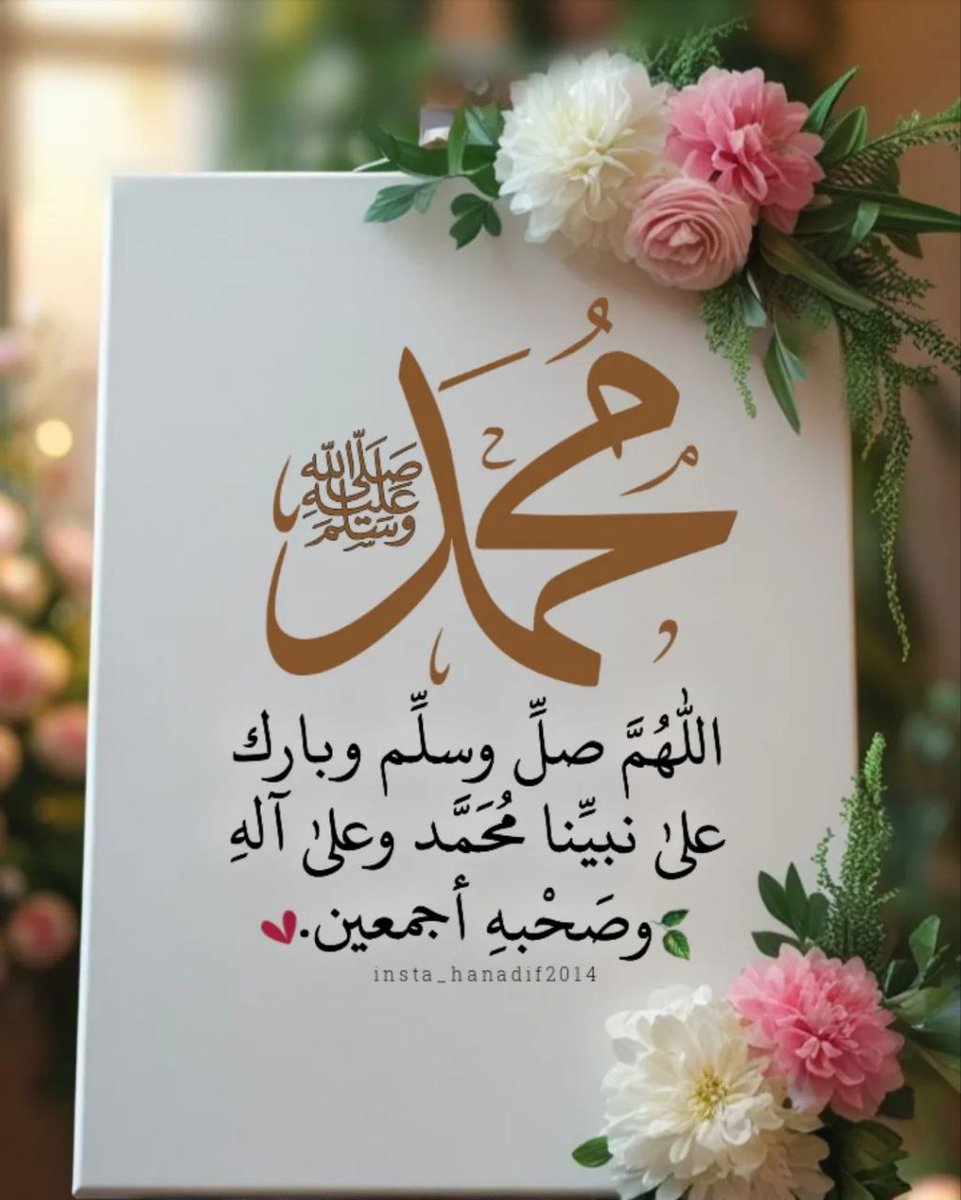 إن الله وملائكته يصلون على النَّبِيِّ ياأيها الذين آَمَنُوا صَلُّوا عليه وَسَلِّمُوا تَسْلِيمًا ﴾ .
اللَّهُــمَّ صَلِّ وَسَـــلِّمْ وَبَارِكْ على نَبِيِّنَـــا مُحمَّدﷺ
🌷🌷🌷🌷