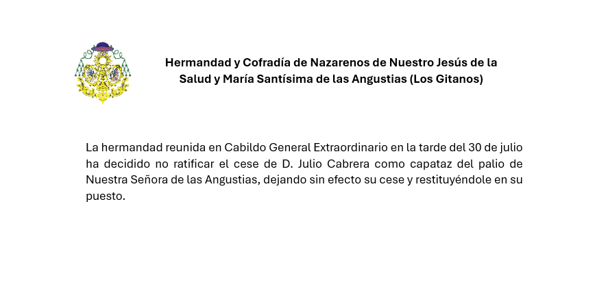 🟣COMUNICADO OFICIAL🟣
La hermandad reunida en Cabildo General Extraordinario en la tarde del 30 de julio ha decidido no ratificar el cese de D. Julio Cabrera como capataz del palio de Nuestra Señora de las Angustias, dejando sin efecto su cese y restituyéndole en su puesto.