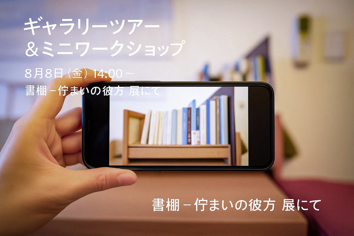 ギャラリーツアー＆ミニワークショップ 書棚 ─ 佇まいの彼方 展 　　2025年8月8日（金）14:00　
作品の背景や「書棚」について語ります。
ミニワークショップに参加の方はお気に入りの本を1〜2冊とスマートフォンのカメラなどをご持参ください。予約不要・入場券（800円）でご参加いただけます。