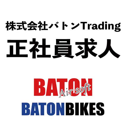 株式会社バトンTrading （BATON airsoft、Gunsmith BATON、BATON Range、BATON BIKES、桑田商会業務 ）では、業務拡張に付き、正社員を募集いたします。エアソフトガン・サバイバルゲーム・シューティングが好きな方、オフロードバイクが好きな方をお待ちしております。
