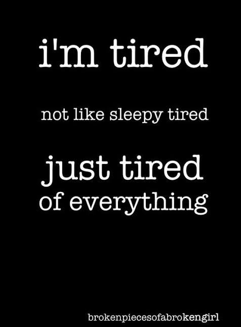 I’m tired pf living my life! 😢😢😢