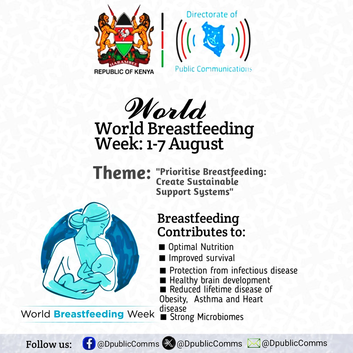 Directorate of Public Communications (@dpubliccomms) on Twitter photo WORLD BREASTFEEDING WEEK AUGUST 1ST-7TH 2025
Theme: Prioritize Breastfeeding - Create Sustainable Support Systems
This week, we join the global community in celebrating and promoting breastfeeding as a key pillar of lifelong health.
#WBW2025
<a href="/MoICTKenya/">Ministry of Info, Comms & The Digital Economy KE</a>
<a href="/MOH_Kenya/">Ministry of Health</a> WORLD BREASTFEEDING WEEK AUGUST 1ST-7TH 2025
Theme: Prioritize Breastfeeding - Create Sustainable Support Systems
This week, we join the global community in celebrating and promoting breastfeeding as a key pillar of lifelong health.
#WBW2025
<a href="/MoICTKenya/">Ministry of Info, Comms & The Digital Economy KE</a>
<a href="/MOH_Kenya/">Ministry of Health</a>