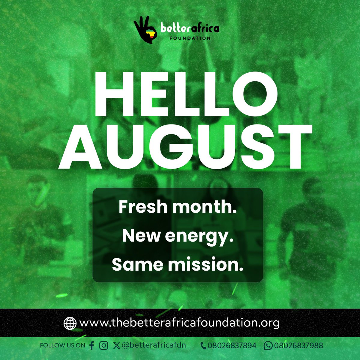 New month. New chances.
And still, our mission stays the same: to open doors of opportunities by leveraging Technology to empower Africans.

HappyNewMonth from all of us at Better Africa Foundation 💛

#BetterAfricaFoundation #BAFImpact #AugustGoals #AfricaRising