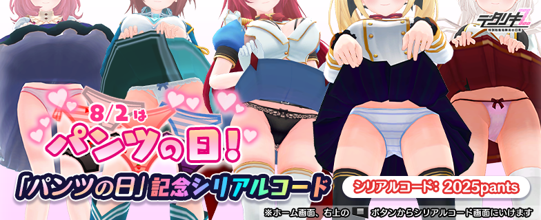 【パンツの日】
本日8月2日は「パンツの日」！
昨年に引き続き今年も実施♪
シリアルコード入力で受け取ってくださいね♥
皆さま本日は良いパンツを♪

コード：2025pants
期間：～ 8/9 11:59まで※お一人様１回限り

・iOS/GP版は下記リンクで入力
res.detarikiz.com/official/seria…
#デタリキ #パンツの日