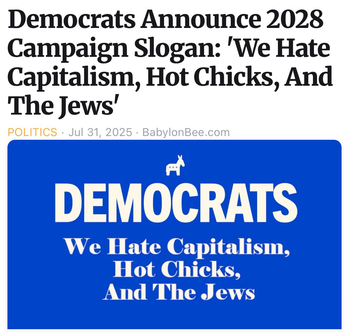 babylonbee.com/news/democrats… Democrats Announce 2028 Campaign Slogan: 'We Hate Capitalism, Hot Chicks, And The Jews'