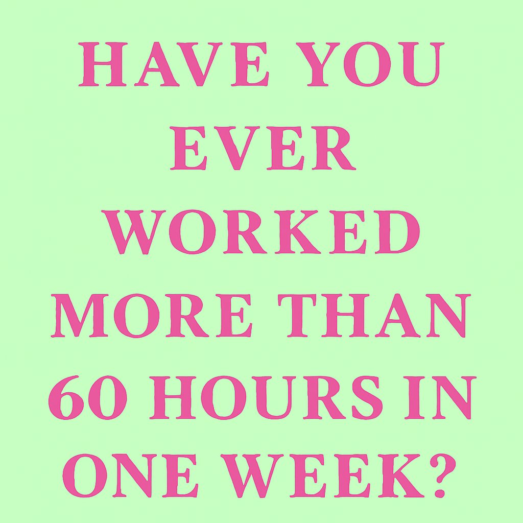 Have you ever worked over 60 hours a week?