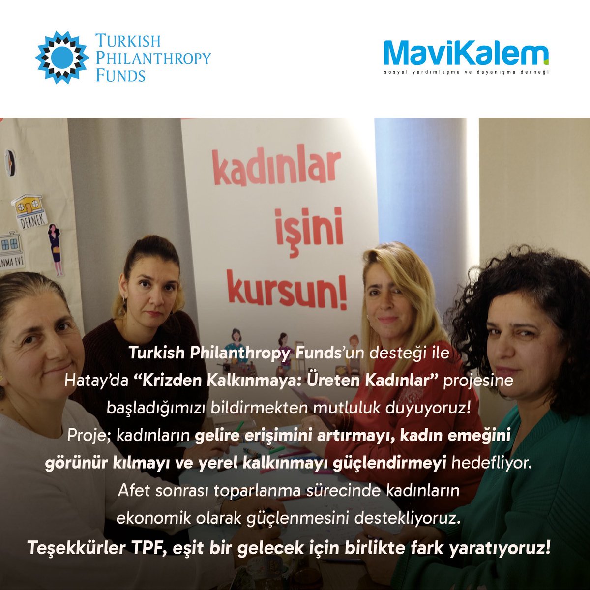 Turkish Philanthropy Funds’un desteği ile Hatay’da “Krizden Kalkınmaya: Üreten Kadınlar” projesine başladığımızı bildirmekten mutluluk duyuyoruz! 
Proje; kadınların gelire erişimini artırmayı, kadın emeğini görünür kılmayı ve yerel kalkınmayı güçlendirmeyi hedefliyor.