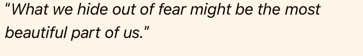 " ما نخبئه بدافع الخوف، قد يكون أجمل ما فينا. "

أحيانًا، نحن نخفي أشياء عن الآخرين — ربما مشاعر، أحلام، حساسية داخلية، جانب طفولي أو رقيق في شخصيتنا — ليس لأنها سيئة، بل لأننا نخشى أن تُرفض أو يُساء فهمها.

لكن المفارقة المؤلمة أن هذه الأجزاء التي نُخفيها قد تكون أكثر ما يجعلنا