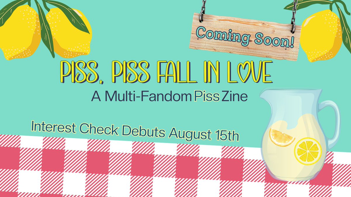 Feeling thirsty yet? Don't worry, we got you covered. 

The Interest Check for Piss, Piss Fall In Love, a Multifandom piss zine, opens on August 15th!

It's coming up quick, so you can hold it a bit longer, right?  🍋