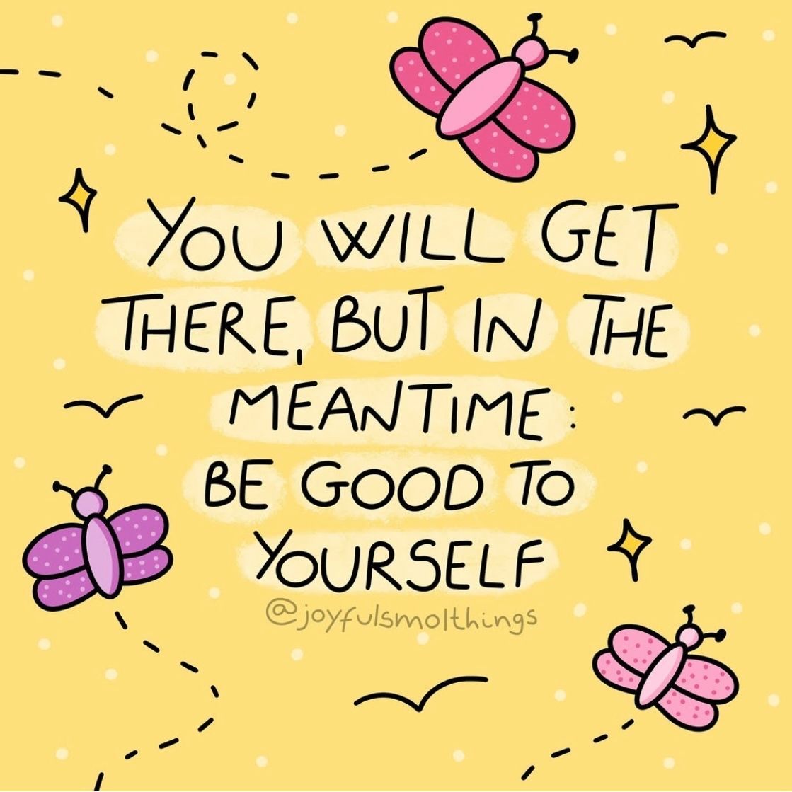 You will get there. And in the meantime, be good to yourself

Image: instagram.com/joyfulsmolthin…