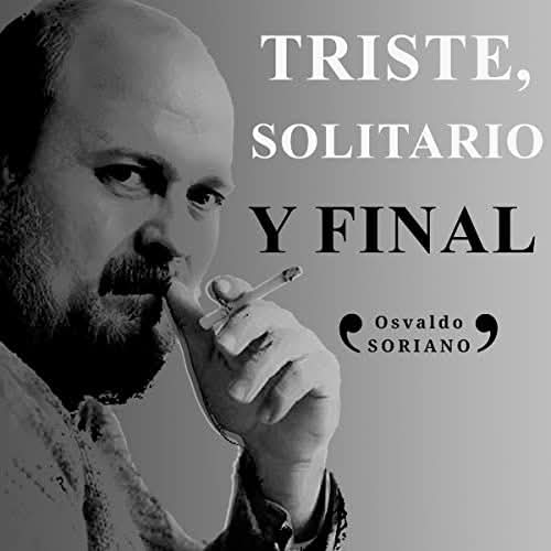 OSVALDO SORIANO 52 años de ‘TRISTE, SOLITARIO Y FINAL’
“No te tomes en serio nada que no te haga reír”.
El padre de Osvaldo era un catalán que llegó a la Argentina cuando tenía dos o tres años. “Trabajaba para Obras Sanitarias y lo destinaban a distintas ciudades del interior.
