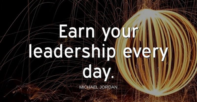 "Earn your leadership every day."-Michael Jordan