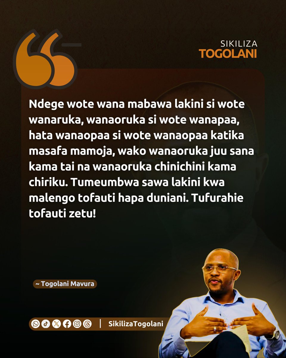 SikilizaTogolan's tweet photo. "Ndege wote wana mabawa lakini si wote wanaruka, wanaoruka si wote wanapaa, hata wanaopaa si wote wanaopaa katika masafa mamoja, wako wanaoruka juu sana kama tai na wanaoruka chinichini kama chiriku. Tumeumbwa sawa lakini kwa malengo tofauti hapa duniani. Tufurahie tofauti zetu!" https://t.co/lDybwU3lwu