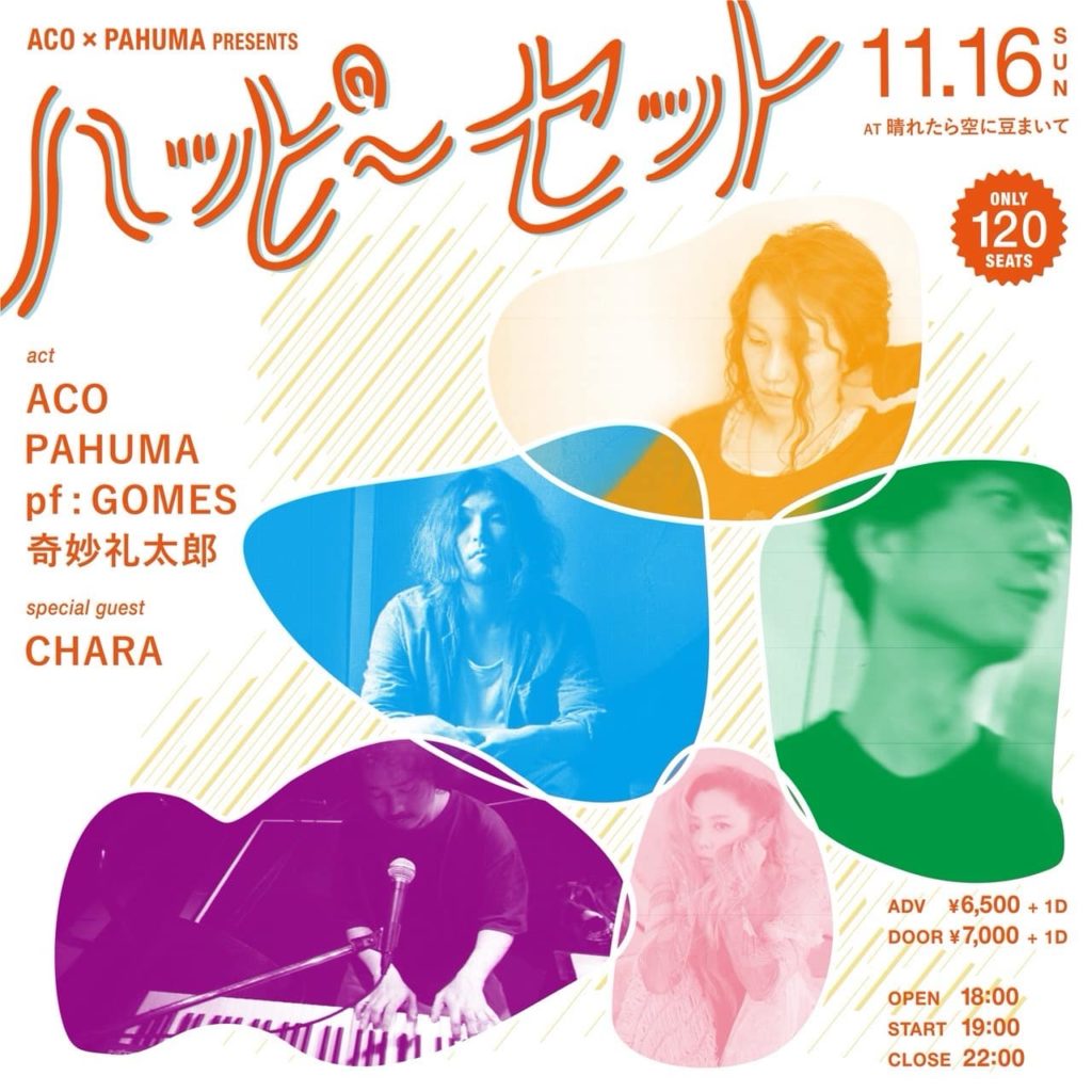 11/16 sun.

ACO×PAHUMA PRESENTS 
ハッピーセット

出演●
ACO
PAHUMA

pf ：GOMES
奇妙礼太郎

special guest●
CHARA

TICKET Peatix ●
1116happy.peatix.com 
＊8/3(sun)12:00〜発売開始！

haremame.com/schedule/80062/