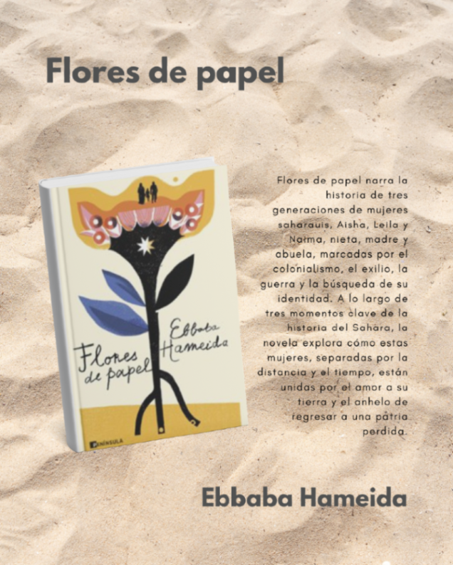 <a href="/FOuassak/">Fatima Ouassak</a> <a href="/TereAranguren/">Teresa Aranguren</a> No te puedes perder "Flores de papel" de <a href="/Ebbaba_H/">Ebbaba Hameida ابابة</a>: historia de tres generaciones de mujeres saharauis, Aisha, Leila y Naima, nieta, madre y abuela