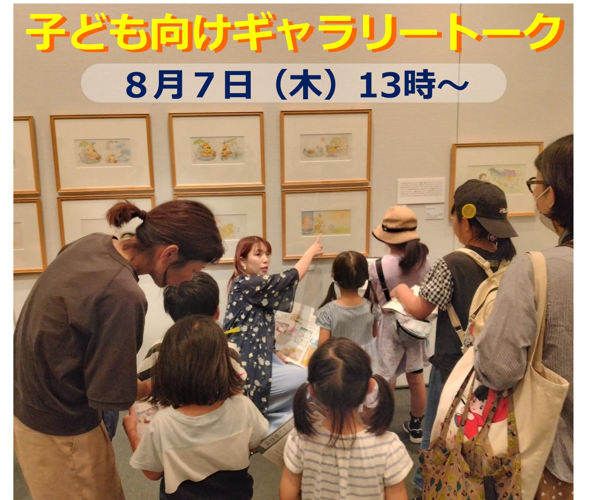 ただいま開催中の特別展「星をみつめておもいだす　さとうわきこ展」で『子ども向けギャラリートーク』を開催します！

［日　時］8月7日(木)　13:00～30分程度
［対　象］小学生以下のお子さまと保護者の方
［定　員］先着20名　※当日12:00より受付(チケットカウンター)で整理券を配布します
［会