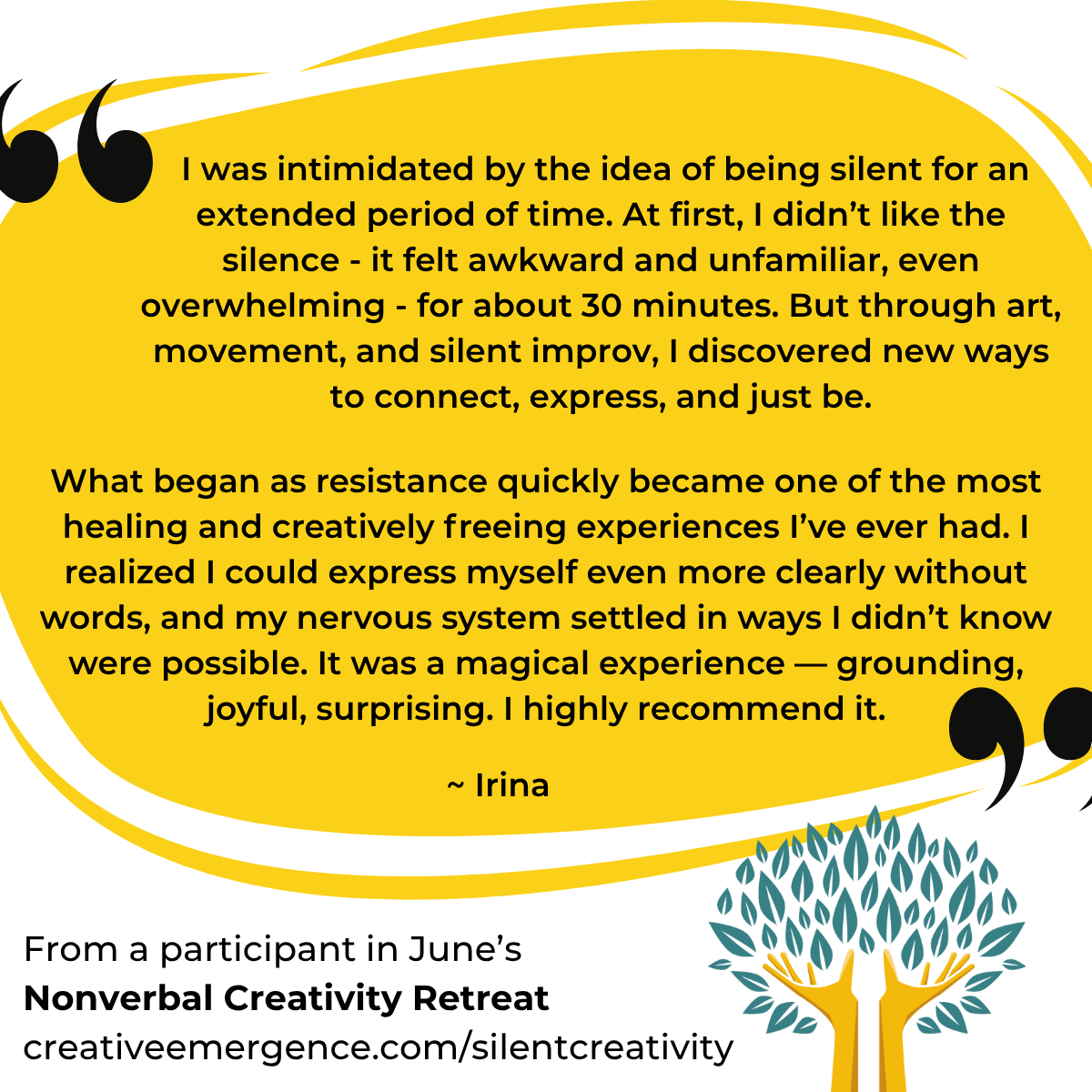 Feedback from a participant in the last Nonverbal Creativity Retreat. Next one will be in the fall. There's something beautiful that emerges when the judge/evaluator takes a back seat for a while.