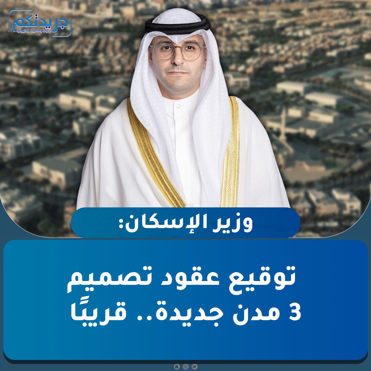 #وزير_الإسكان : توقيع عقود تصميم 3 مدن جديدة.. قريباً

- طرحنا مسابقات مدن «الصابرية» و«نواف الأحمد» و«الخيران» على المكاتب الاستشارية

- وضع الأطر القانونية والتنظيمية لـ #المطور_العقاري.. واستقطاب خبرات «الخاص»