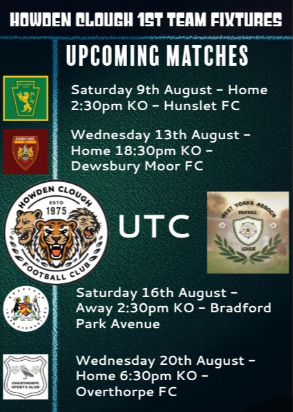 09/08:14:30-HCFC vs Hunslet Club-BATLEY SPORTS/TENNIS CTR-Upper Batley Lane
13/08:18:30-HCFC vs Dewsbury Moor-BATLEY SPORTS/TENNIS CTR-Upper Batley Lane
16/08:14:30-Bradford (Park Avenue) vs HCFC - HORSFALL STD
20/08:18:30-HCFC vs Overthorpe Sports Club - BATLEY SPORTS/TENNIS CTR