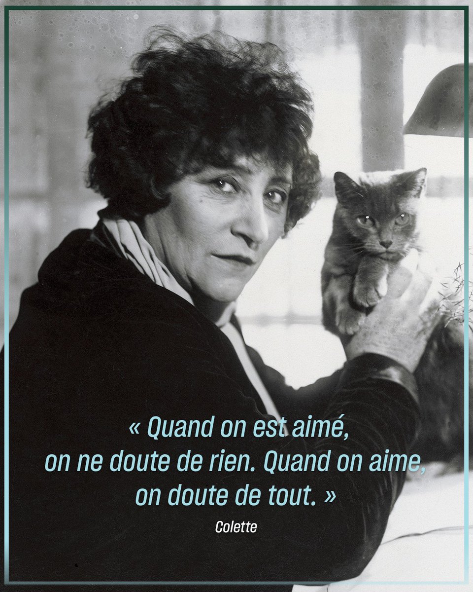 "Quand on est aimé, on ne doute de rien. Quand on aime, on doute de tout."
Colette