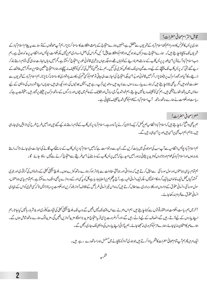 NadiaBaloch99's tweet photo. پریس کانفرنس

تاریخ: 3 اگست 2025

معزز صحافی حضرات!
آج ہم اسلام آباد میں ایسے وقت میں جمع ہوئے ہیں جب اس ریاست میں انصاف کی آواز کو دبانے کی کوششیں اپنے عروج پر ہیں۔ ہم، بلوچ یکجہتی کمیٹی (BYC) کی قیادت کے اہل خانہ اور جبری گمشدگیوں کے شکار افراد کے اہل خانہ، گزشتہ 19 دنوں سے شدید بارش، جھلسا دینے والی گرمی، سخت دھوپ اور ریاستی دباؤ کے باوجود یہاں دھرنا دیے بیٹھے ہیں۔ ہمارا مقصد کسی سیاسی فائدے یا ذاتی مفاد کے لیے نہیں، بلکہ صرف اپنے پیاروں کی فوری اور غیر مشروط رہائی کے لیے ہے، جو کسی قانونی جرم کے بغیر ریاستی اداروں کی تحویل میں ہیں۔

ہماری یہ پریس کانفرنس آج اس لیے بھی اہم ہے کہ کل BYC کی قیادت کو ایک بار پھر کوئٹہ میں عدالت میں پیش کیا گیا، جہاں انصاف کے تقاضوں کو بری طرح پامال کیا گیا۔ اس عدالتی کارروائی کی تفصیل ہم آگے بیان کریں گے مگر یہ واضح ہے کہ اب ظلم صرف سڑک پر نہیں، عدالت کے اندر بھی جاری ہے۔

19 دن گزر چکے ہیں اور ہم نے ہر لمحہ کھلے آسمان تلے گزارا ہے۔ بارش میں بھیگتے ہوئے، کپکپاتے ہوئے اور گرمی میں پسینے سے تر ہوتے ہوئے ہم نے پرامن طریقے سے اپنی آواز بلند کی، مگر افسوس کہ حکومت اور ریاستی ادارے اب تک مکمل بے حسی کا مظاہرہ کرتے رہے۔ کسی نے ہمارے دکھ کو سنجیدگی سے نہیں سنا، کوئی خاطر خواہ اقدام نہیں اٹھایا گیا۔ ہم سوال کرتے ہیں کہ کیا اس ملک کے شہری ہونے کے باوجود ہمارے لیے انصاف کا دروازہ ہمیشہ بند ہی رہے گا؟

اسلام آباد پولیس اور انتظامیہ کا رویہ ہمارے ساتھ نہ صرف غیر ہمدردانہ بلکہ افسوسناک حد تک غیر انسانی رہا ہے۔ پُرامن احتجاج کے باوجود ہمیں مسلسل ہراساں کیا جا رہا ہے، بلوچ طلبہ اور نوجوانوں کو دھمکیاں دی جا رہی ہیں، ان کے اہل خانہ پر دباؤ ڈالا جا رہا ہے۔ کئی بار طاقت کے ذریعے دھرنا ختم کرنے کی کوششیں کی گئیں۔ کیا پُرامن احتجاج کرنا جرم ہے؟ ہم نے نہ کسی سرکاری املاک کو نقصان پہنچایا، نہ کوئی غیر قانونی حرکت کی، پھر بھی ہمارے خلاف جبر کے تمام حربے استعمال کیے جا رہے ہیں۔ ہم دنیا کو باور کرانا چاہتے ہیں کہ یہ صرف بلوچ عوام کی نہیں بلکہ ہر اس شہری کی لڑائی ہے جو جمہوری حقِ احتجاج استعمال کرنے پر ریاستی جبر کا شکار ہوتا ہے۔

معزز صحافی حضرات!
اب ہم عدالتی کارروائی کی تفصیلات آپ کے سامنے رکھنا چاہتے ہیں۔

گزشتہ روز ڈاکٹر ماہ رنگ بلوچ اور دیگر قائدین کو انسدادِ دہشتگردی عدالت میں پیش کیا گیا، جہاں پولیس کی جانب سے کوئی واضح شواہد یا پیش رفت نہ ہونے کے باوجود بار بار جسمانی ریمانڈ میں توسیع کی جا رہی ہے۔ ہماری قانونی ٹیم نے عدالت کے سامنے یہ مؤقف رکھا کہ انسدادِ دہشتگردی ایکٹ (ATA) کے تحت 14 دن سے زیادہ جسمانی ریمانڈ صرف ٹھوس شواہد کی بنیاد پر دیا جا سکتا ہے، مگر اس بنیادی قانونی اصول کو نظرانداز کرتے ہوئے پہلے 10 دن، پھر 15 دن، اور اب مزید 20 دن کا ریمانڈ دیا گیا ہے۔

بلوچستان کی عدالتیں، جو انصاف فراہم کرنے کی بجائے ریاستی دباؤ اور سازشوں کے تابع دکھائی دیتی ہیں، اب آئینی اصولوں کو پسِ پشت ڈال کر جبر کے نظام میں شریکِ جرم بن چکی ہیں۔ عدلیہ کا کام آئین کا تحفظ اور شہریوں کو انصاف فراہم کرنا ہے، مگر بلوچستان میں عدلیہ خود نوآبادیاتی ذہنیت کے تحت فیصلے سنا رہی ہے۔

ڈاکٹر ماہ رنگ بلوچ اور BYC کی قیادت کا واحد جرم یہ ہے کہ وہ پُرامن اور آئینی طریقے سے اپنے بنیادی حقوق کا مطالبہ کر رہے ہیں۔ ان پر دہشتگردی جیسے جھوٹے الزامات عائد کیے گئے ہیں، اور انہیں ان قید خانوں میں رکھا گیا ہے جہاں دہشتگردوں کو رکھا جاتا ہے۔ یہ طرزِ عمل تمام بین الاقوامی انسانی حقوق کے معیارات کی کھلی خلاف ورزی ہے۔

ہم یہ بھی واضح کرنا چاہتے ہیں کہ اسلام آباد انتظامیہ ہم پر مکمل کریک ڈاؤن کرنے پر آمادہ ہے۔ اسلام آباد پریس کلب کے تمام راستے بند کیے گئے ہیں اور ہمیں طرح طرح کی اذیتیں دی جا رہی ہیں۔ تاہم، ہم اب بھی پرامن ہیں اور پرامن ہی رہیں گے۔

ہم اسلام آباد پولیس انتظامیہ سے آپ سب کی موجودگی میں بات کریں گے۔ اُن سے درخواست ہے کہ ہمیں اسلام آباد پریس کلب کے سامنے کیمپ لگانے کی اجازت دی جائے، تاکہ راستے بند نہ ہوں اور اسلام آباد کی عوام اور تاجروں کو مزید پریشانی نہ ہو۔ ہمیں امید ہے کہ ہمیں پریس کلب کے سامنے پُرامن طریقے سے احتجاج کرنے سے نہیں روکا جائے گا۔

شکری