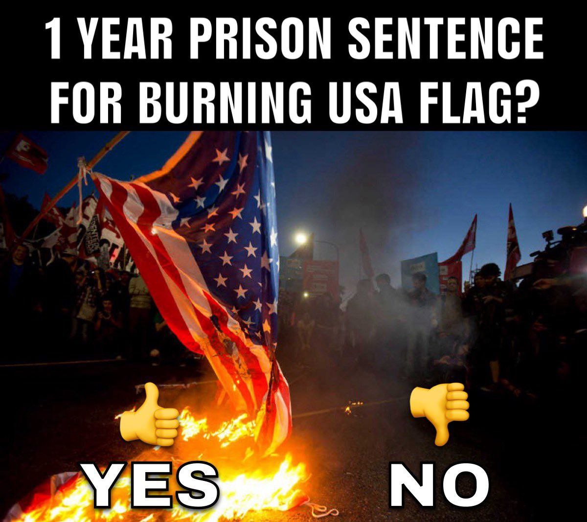 🚨POLL: President Trump has called for a MINIMUM 1 year prison sentence for anyone caught burning the American flag.

Do you support this?

A. YES
B. NO