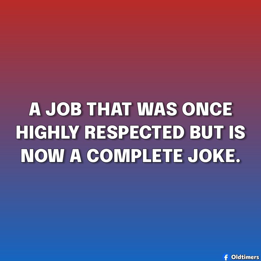 Job that went from 
highly respected to JOKE ?