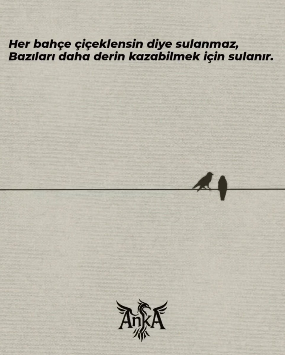 Her bahçe çiçeklensin diye sulanmaz,
Bazıları daha derin kazabilmek için sulanır.