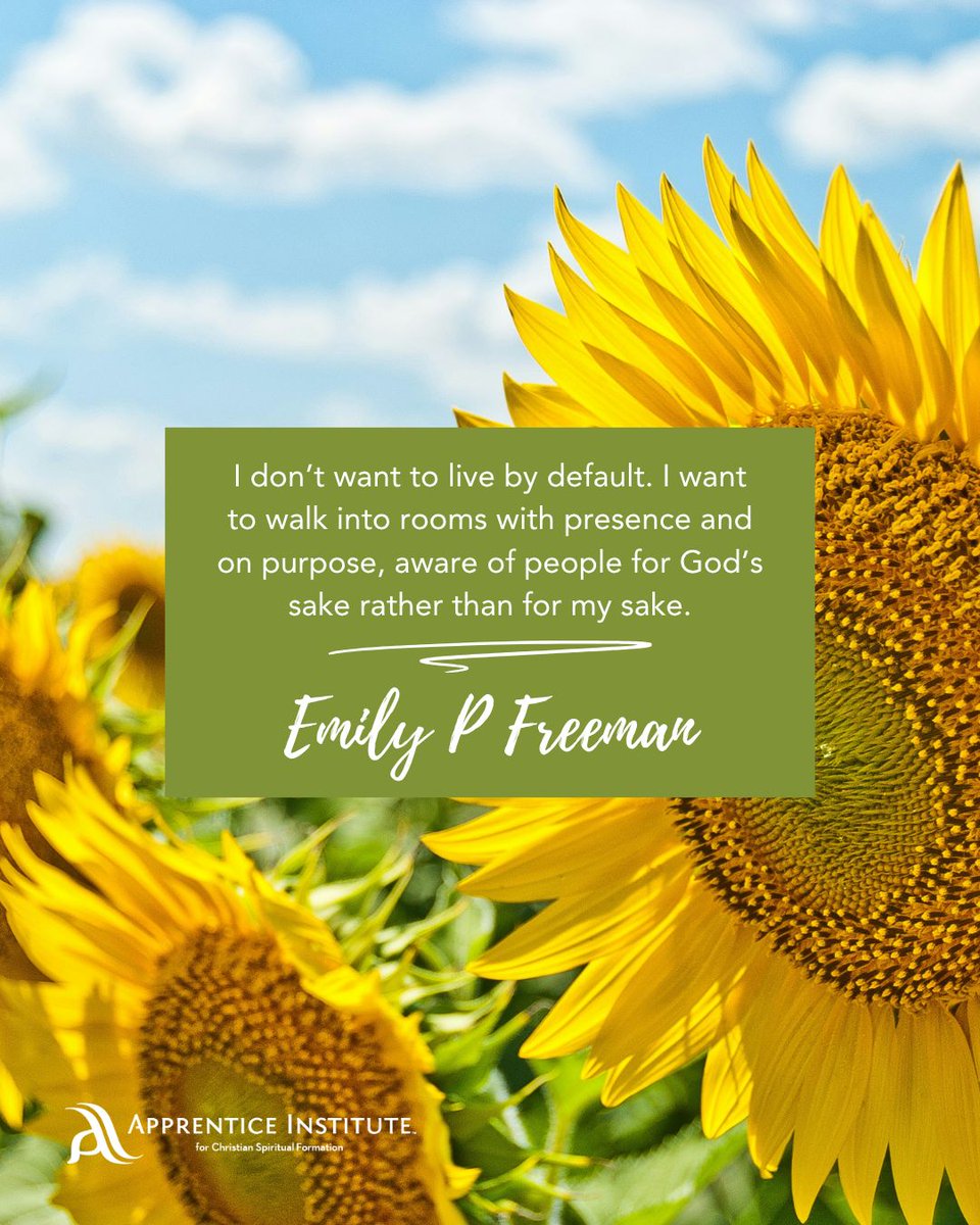 "I don't want to live by default. I want to walk into rooms with presence and on purpose, aware of people for God's sake rather than for my sake." –Emily P. Freeman