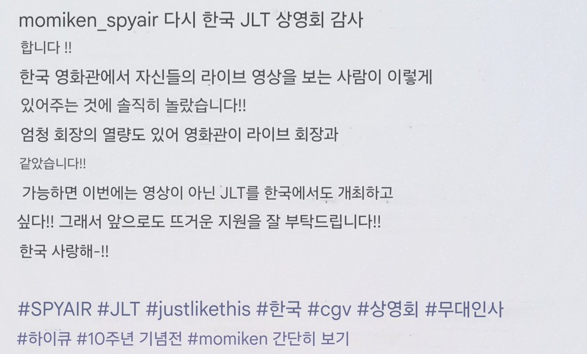 모미켄이 한국의 영화관에서 본인들의 라이브 영상을 봐주는 사람들이 이렇게나 있다는 것에 솔직히 놀랐다고 영화관 열기가 거의 공연장 같았대
그래서 가능하다면 다음번에는 영화가 아니라 JLT 자체를 한국에서도 개최하고 싶다고함..🥹
글고 마지막에 한국 사랑한댄다,,

사랑개낀다 기다릴게요😍