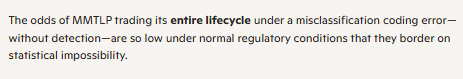 #mmtlp 
The odds of MMTLP trading its entire lifecycle under a misclassification coding error—without detection—are so low under normal regulatory conditions that they border on statistical impossibility.

....yet here we are.