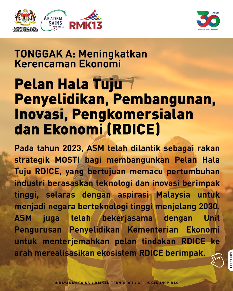 Rancangan Malaysia Ke-13 (RMK-13) menegaskan komitmen Kerajaan terhadap dasar berasaskan Sains, Teknologi, Inovasi dan Ekonomi (STIE). ASM melalui kajian strategik turut menyumbang kepada tonggak utama RMK-13, termasuk Kerencaman Ekonomi, Mobiliti Sosial serta Kesejahteraan