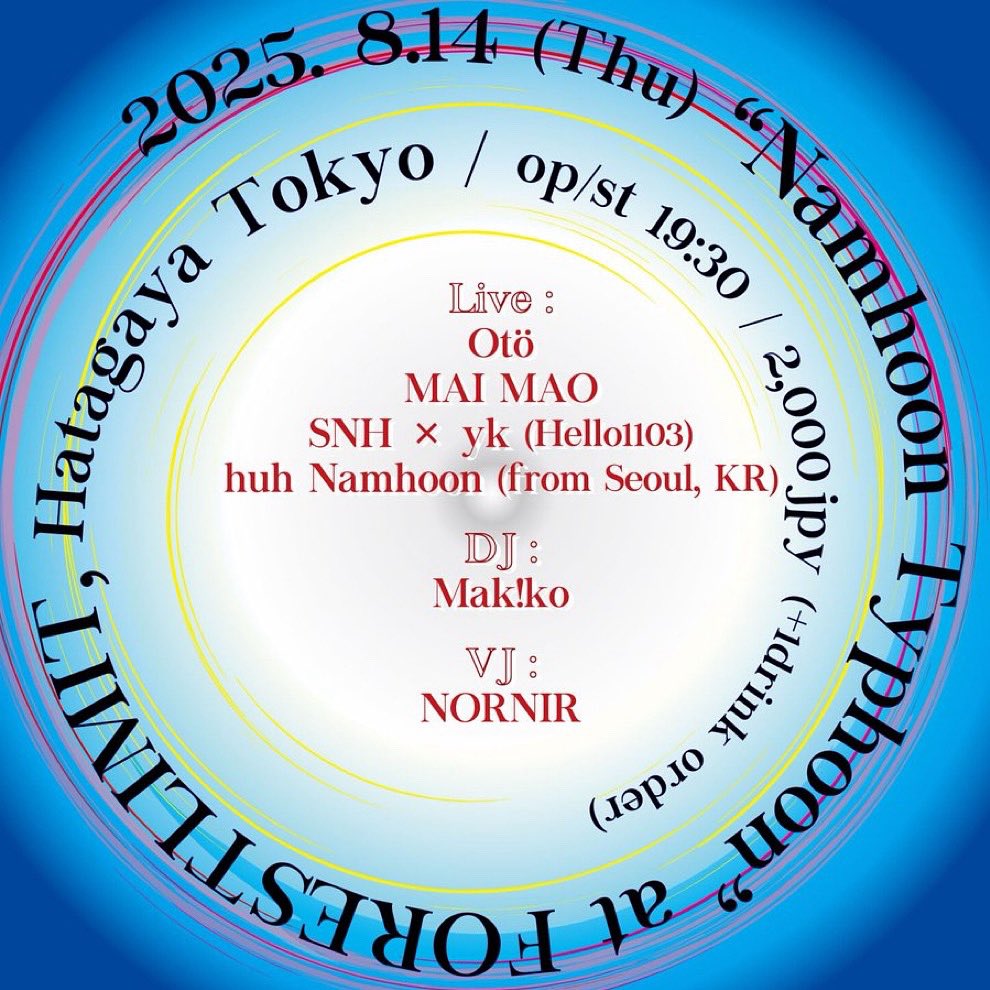 Will play MAI MAO next!
2025.8.14 (thu)
Namhoon Typhoon at 幡ヶ谷FORESTLIMIT
op/st 19:30 / door 2,000jpy (+1drink)

Live:
huh Namhoon (from Seoul)
SNH × yk (Hello1103)
MAI MAO
Otö

DJ:
Mak!ko

VJ:
NORNIR